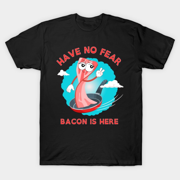 Have No Fear Bacon Is Here T-Shirt by Kenny The Bartender's Tee Emporium